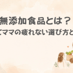 無添加食品とは？子育てママの疲れない選び方と基準